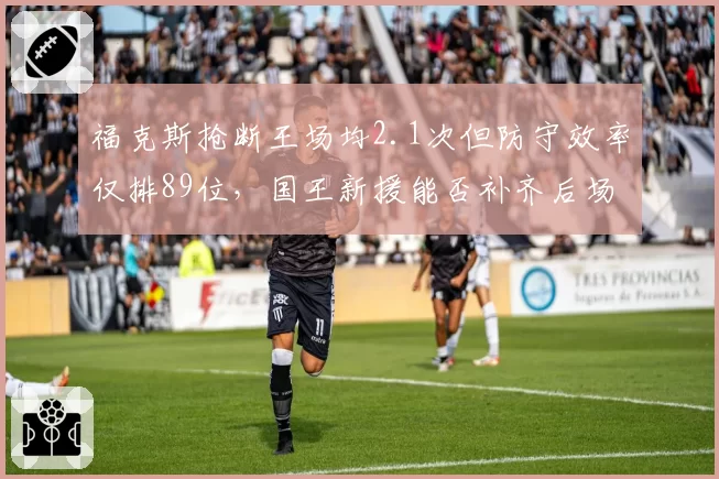 福克斯抢断王场均2.1次但防守效率仅排89位,国王新援能否补齐后场短板?__br_