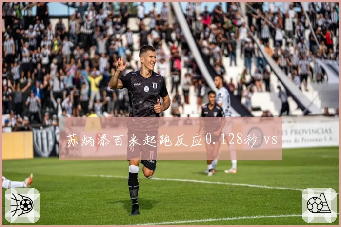 苏炳添百米起跑反应0.128秒 vs